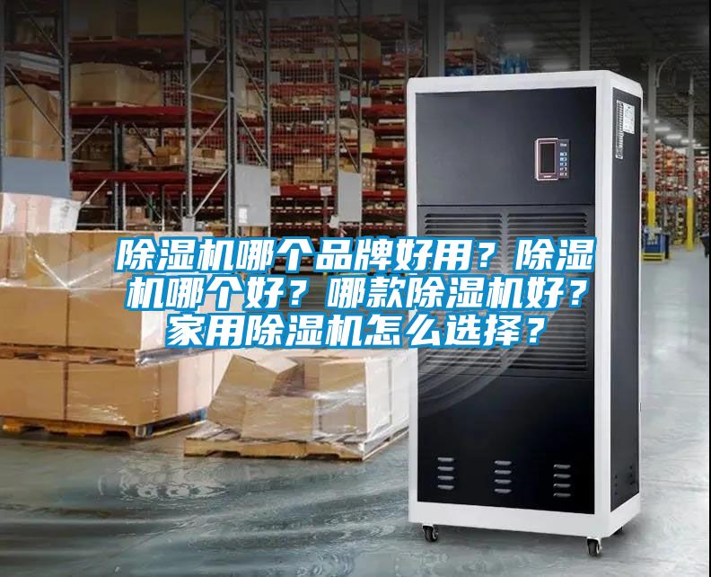 除濕機哪個品牌好用？除濕機哪個好？哪款除濕機好？家用除濕機怎么選擇？
