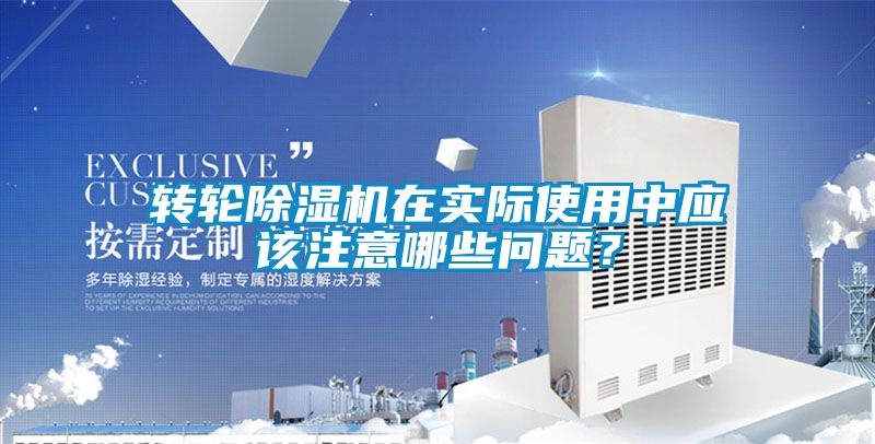 轉(zhuǎn)輪除濕機(jī)在實(shí)際使用中應(yīng)該注意哪些問(wèn)題？