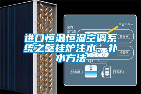 進口恒溫恒濕空調(diào)系統(tǒng)之壁掛爐注水、補水方法