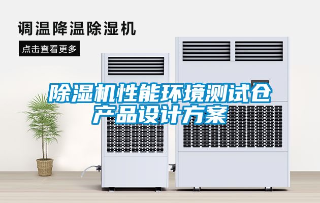 除濕機(jī)性能環(huán)境測試倉產(chǎn)品設(shè)計方案