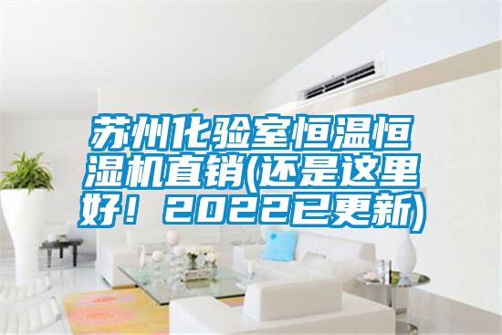 蘇州化驗(yàn)室恒溫恒濕機(jī)直銷(還是這里好！2022已更新)