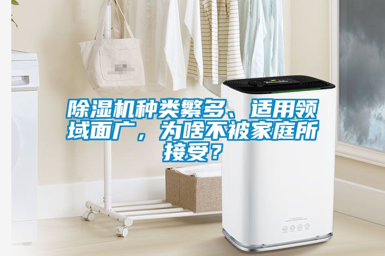 除濕機種類繁多、適用領(lǐng)域面廣，為啥不被家庭所接受？
