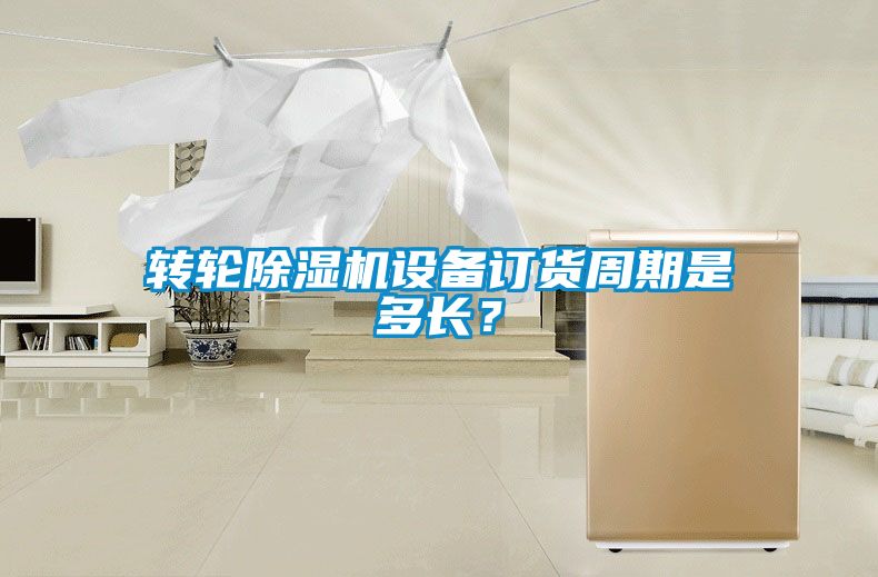 轉(zhuǎn)輪除濕機(jī)設(shè)備訂貨周期是多長？