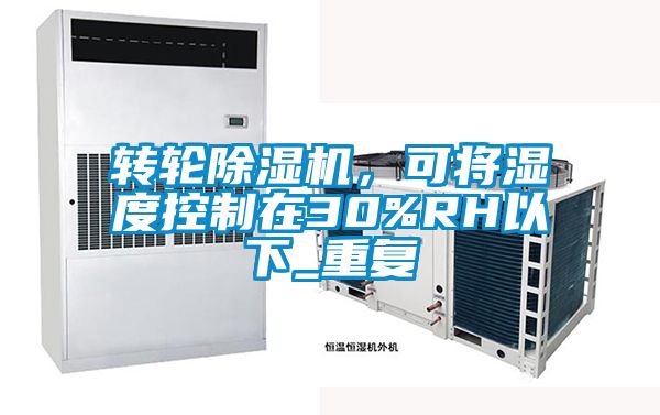 轉(zhuǎn)輪除濕機，可將濕度控制在30%RH以下_重復(fù)