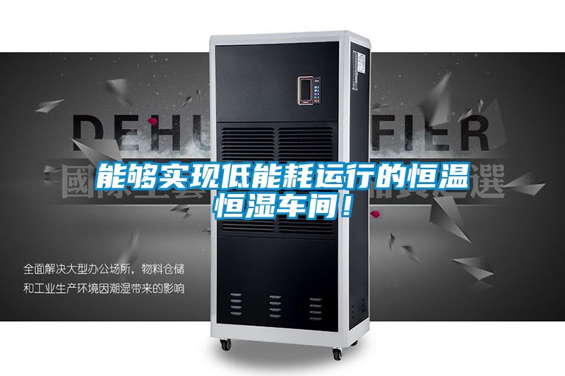 能夠?qū)崿F(xiàn)低能耗運行的恒溫恒濕車間！