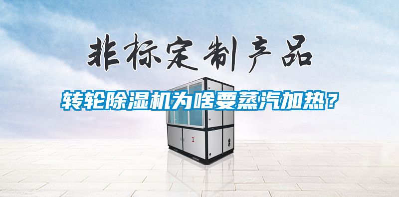 轉輪除濕機為啥要蒸汽加熱？