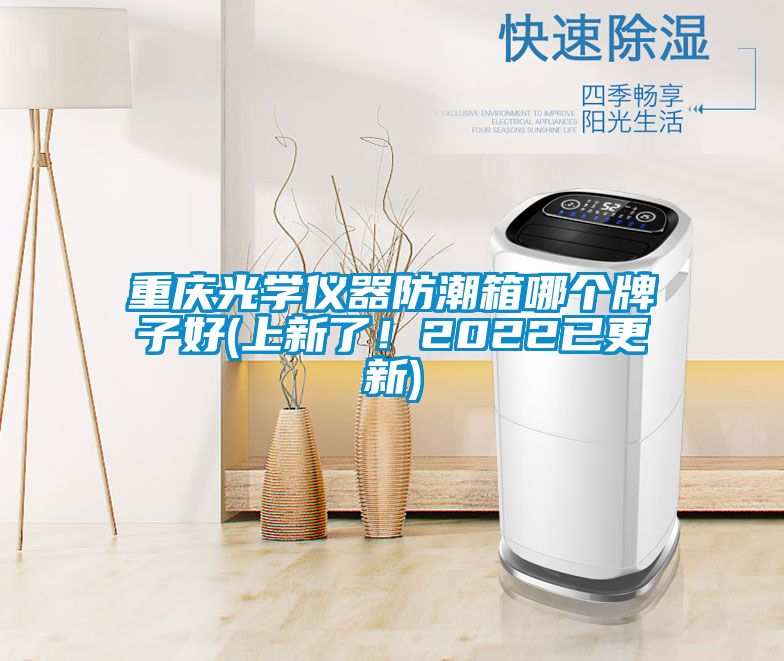 重慶光學(xué)儀器防潮箱哪個(gè)牌子好(上新了！2022已更新)