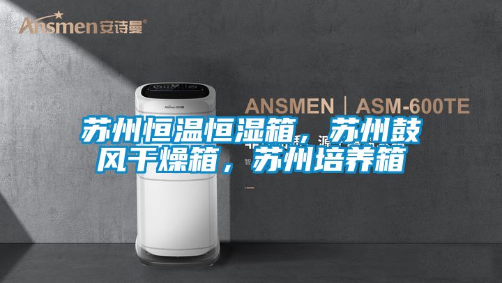 蘇州恒溫恒濕箱，蘇州鼓風(fēng)干燥箱，蘇州培養(yǎng)箱