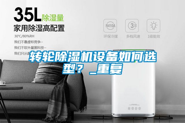 轉(zhuǎn)輪除濕機設備如何選型？_重復