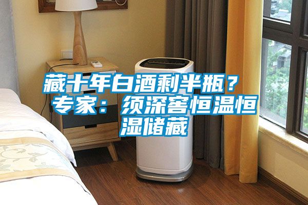 藏十年白酒剩半瓶？ 專家：須深窖恒溫恒濕儲(chǔ)藏