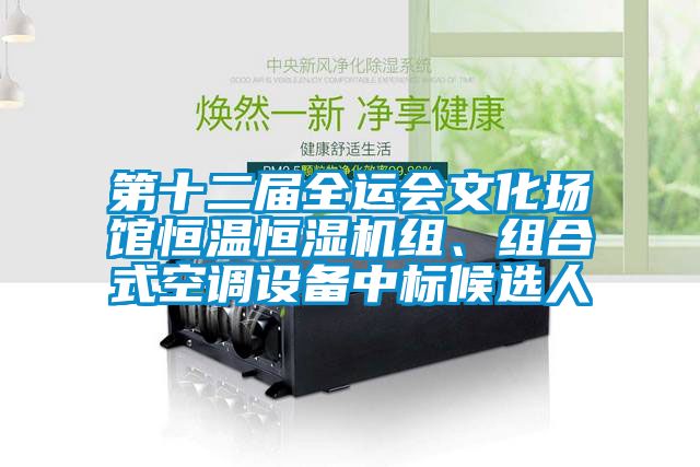 第十二屆全運(yùn)會(huì)文化場(chǎng)館恒溫恒濕機(jī)組、組合式空調(diào)設(shè)備中標(biāo)候選人