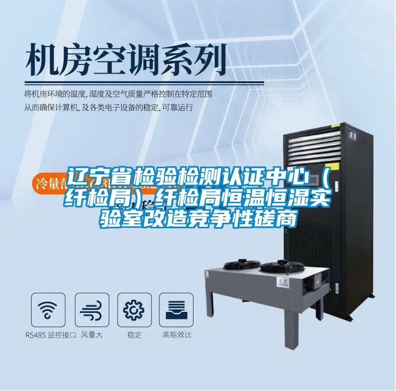 遼寧省檢驗檢測認(rèn)證中心（纖檢局）纖檢局恒溫恒濕實驗室改造競爭性磋商