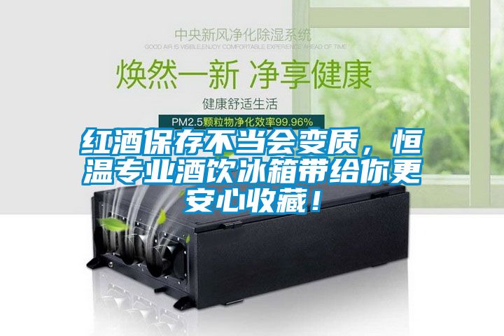 紅酒保存不當(dāng)會變質(zhì)，恒溫專業(yè)酒飲冰箱帶給你更安心收藏！