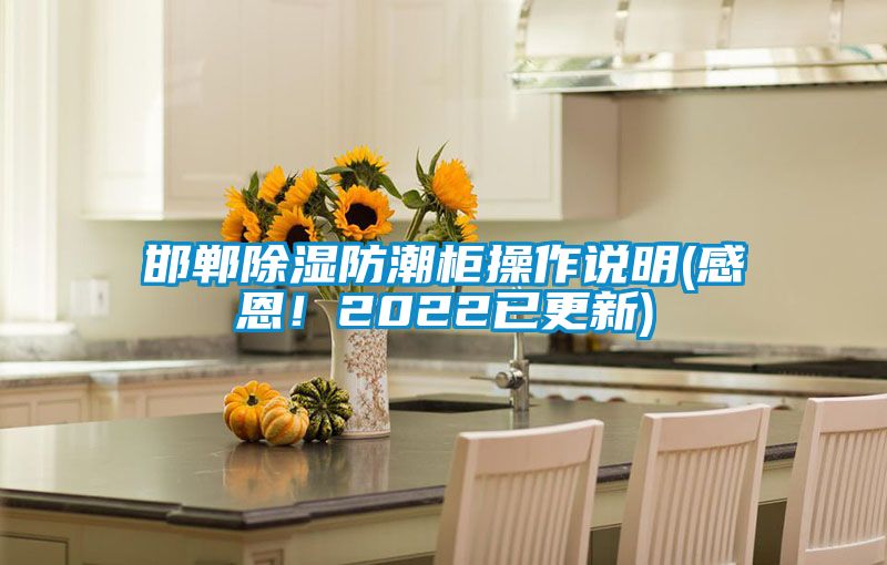邯鄲除濕防潮柜操作說明(感恩！2022已更新)