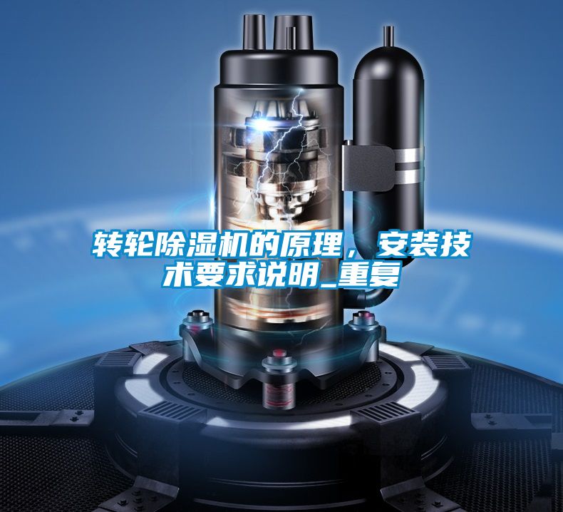 轉(zhuǎn)輪除濕機(jī)的原理，安裝技術(shù)要求說明_重復(fù)