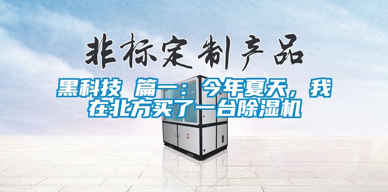 黑科技 篇一：今年夏天，我在北方買(mǎi)了一臺(tái)除濕機(jī)
