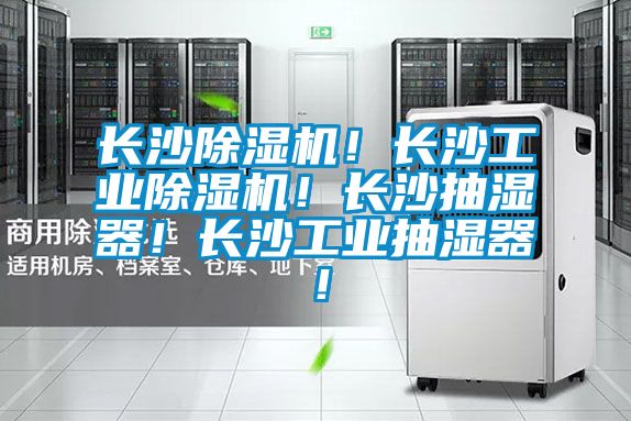長沙除濕機！長沙工業(yè)除濕機！長沙抽濕器！長沙工業(yè)抽濕器！