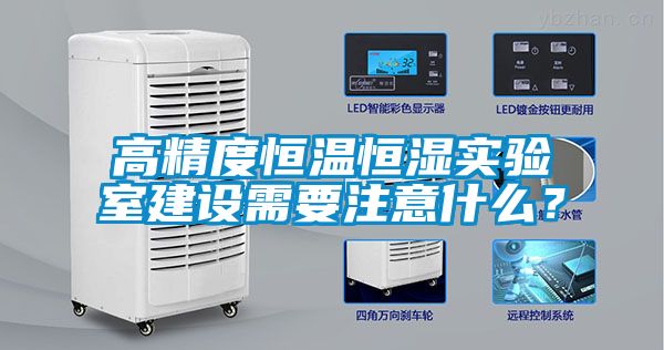 高精度恒溫恒濕實驗室建設需要注意什么？