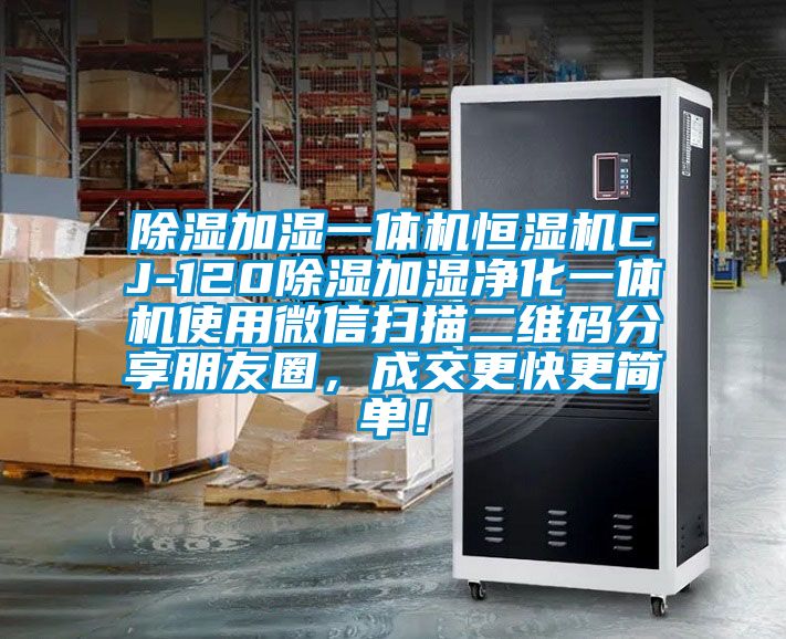 除濕加濕一體機(jī)恒濕機(jī)CJ-120除濕加濕凈化一體機(jī)使用微信掃描二維碼分享朋友圈，成交更快更簡單！