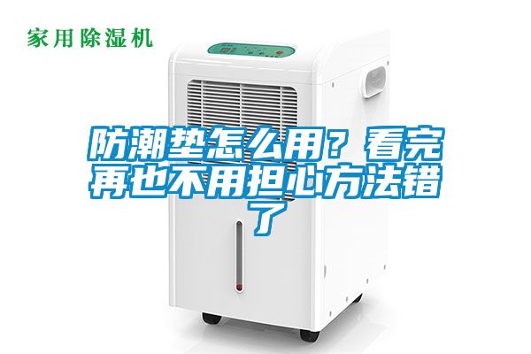 防潮墊怎么用？看完再也不用擔(dān)心方法錯(cuò)了