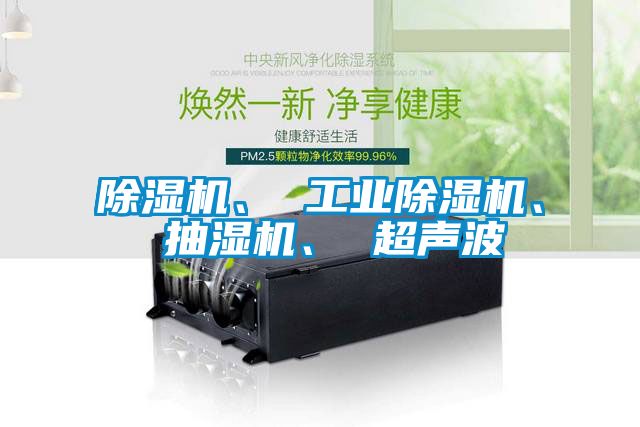 除濕機(jī)、 工業(yè)除濕機(jī)、 抽濕機(jī)、 超聲波