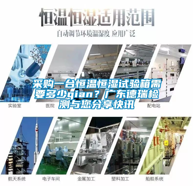 采購一臺恒溫恒濕試驗箱需要多少qian？廣東德瑞檢測與您分享快訊
