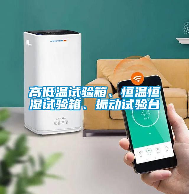高低溫試驗(yàn)箱、恒溫恒濕試驗(yàn)箱、振動(dòng)試驗(yàn)臺(tái)