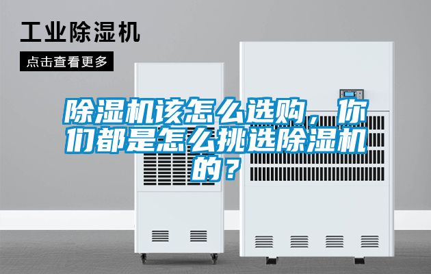 除濕機(jī)該怎么選購(gòu)，你們都是怎么挑選除濕機(jī)的？