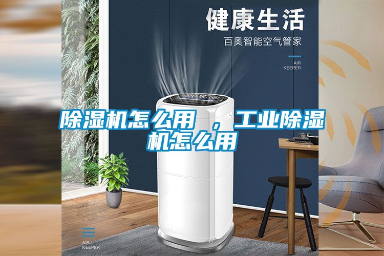 除濕機(jī)怎么用 ，工業(yè)除濕機(jī)怎么用