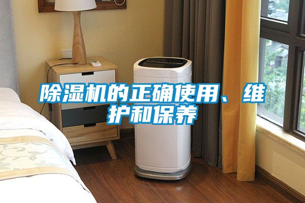 除濕機(jī)的正確使用、維護(hù)和保養(yǎng)