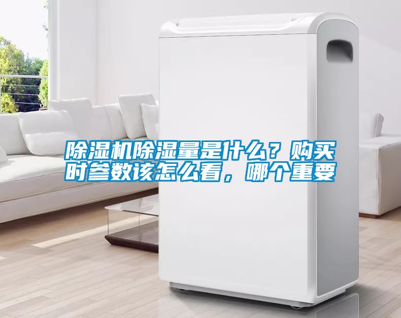 除濕機除濕量是什么？購買時參數(shù)該怎么看，哪個重要