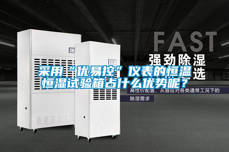 采用“優(yōu)易控”儀表的恒溫恒濕試驗箱占什么優(yōu)勢呢？