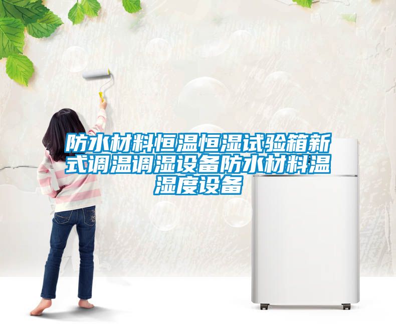 防水材料恒溫恒濕試驗箱新式調(diào)溫調(diào)濕設備防水材料溫濕度設備