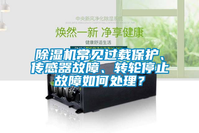 除濕機常見過載保護、傳感器故障、轉(zhuǎn)輪停止故障如何處理？