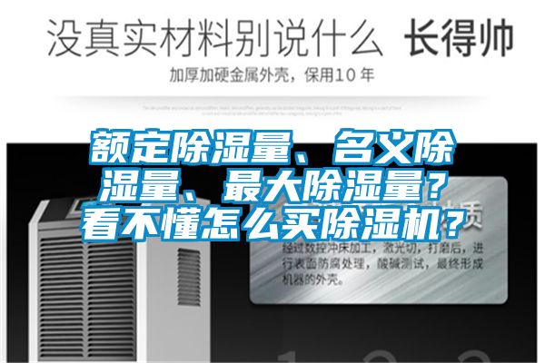 額定除濕量、名義除濕量、最大除濕量？看不懂怎么買除濕機(jī)？
