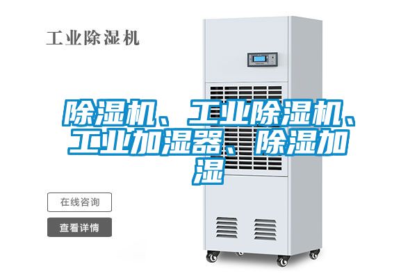 除濕機(jī)、工業(yè)除濕機(jī)、工業(yè)加濕器、除濕加濕