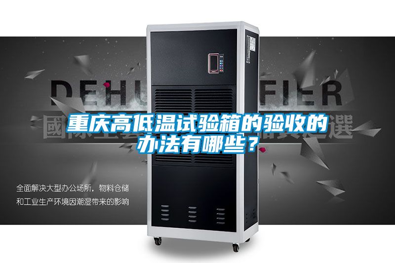 重慶高低溫試驗箱的驗收的辦法有哪些？
