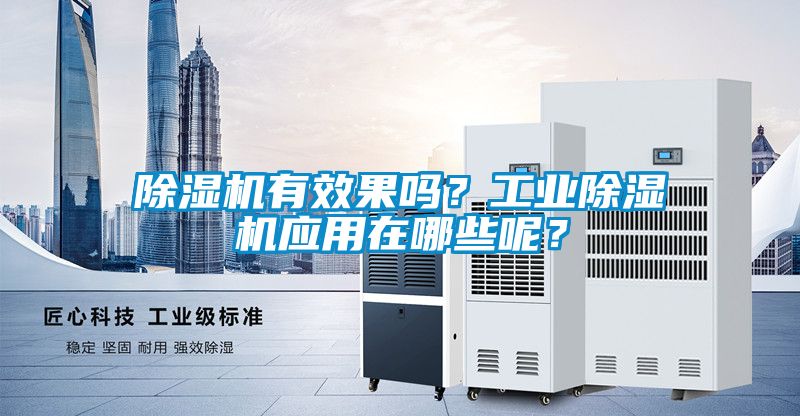 除濕機(jī)有效果嗎？工業(yè)除濕機(jī)應(yīng)用在哪些呢？