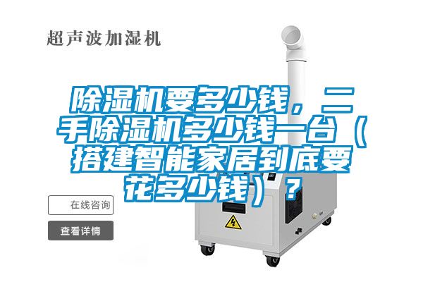 除濕機(jī)要多少錢，二手除濕機(jī)多少錢一臺(tái)（搭建智能家居到底要花多少錢）？