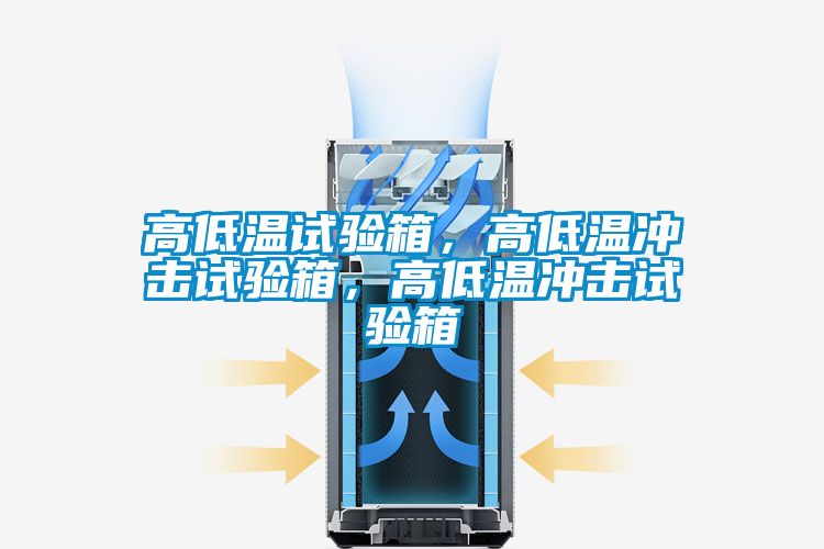 高低溫試驗(yàn)箱，高低溫沖擊試驗(yàn)箱，高低溫沖擊試驗(yàn)箱