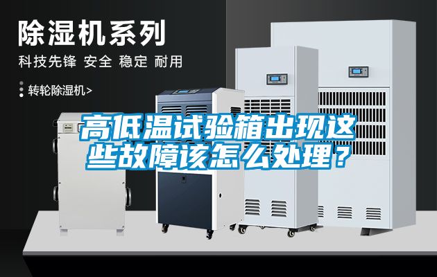 高低溫試驗(yàn)箱出現(xiàn)這些故障該怎么處理？