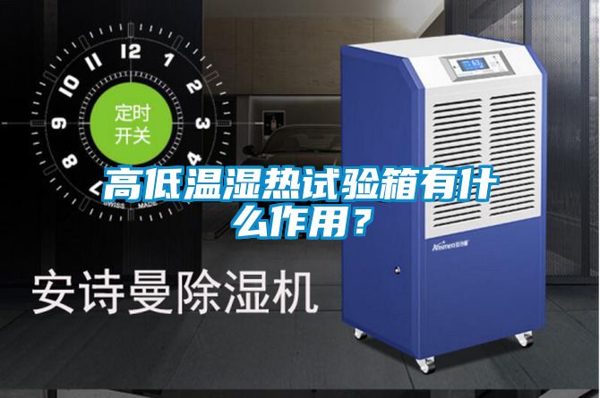 高低溫濕熱試驗箱有什么作用？
