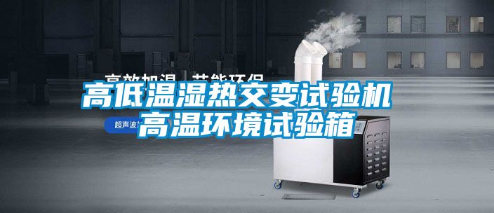高低溫濕熱交變試驗機 高溫環(huán)境試驗箱